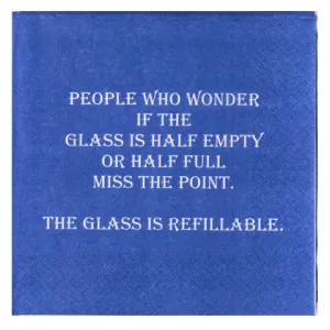 People who wonder if the glass is half empty or half full miss the point. The glass is refillable."- Napkin (20168)